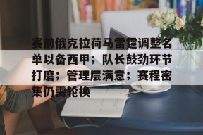 开云网页版-包含赛前俄克拉荷马雷霆调整名单以备西甲；队长鼓劲环节打磨；管理层满意；赛程密集仍需轮换的词条